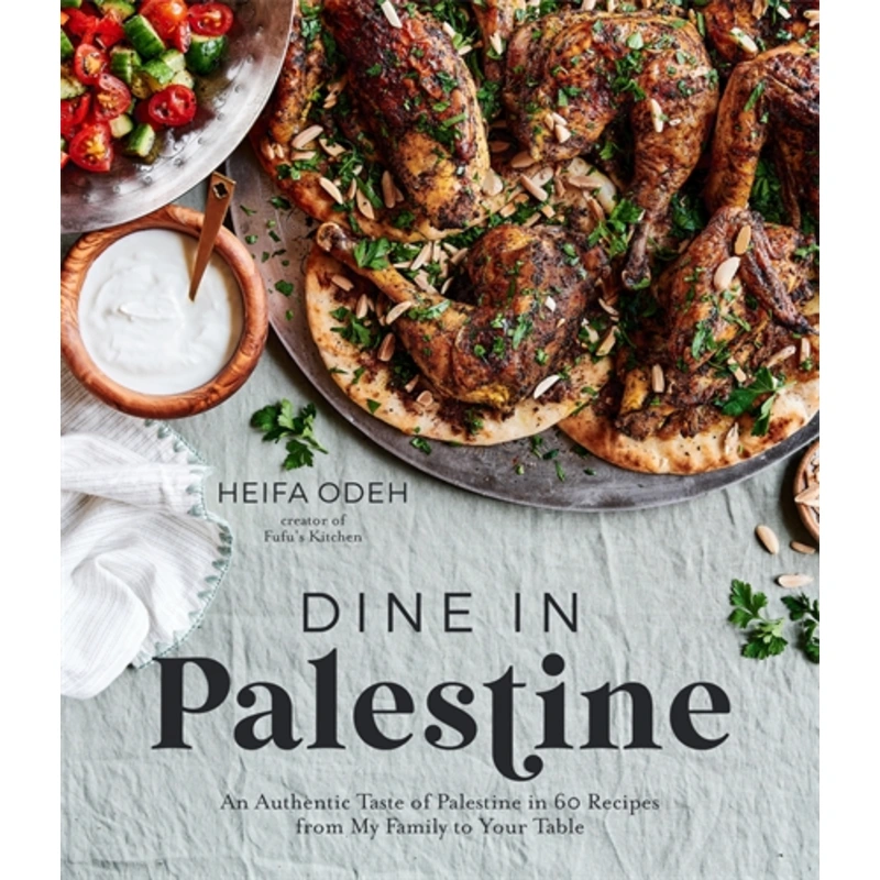 Dine in Palestine: An Authentic Taste of Palestine in 60 Recipes from My Family to Your Table